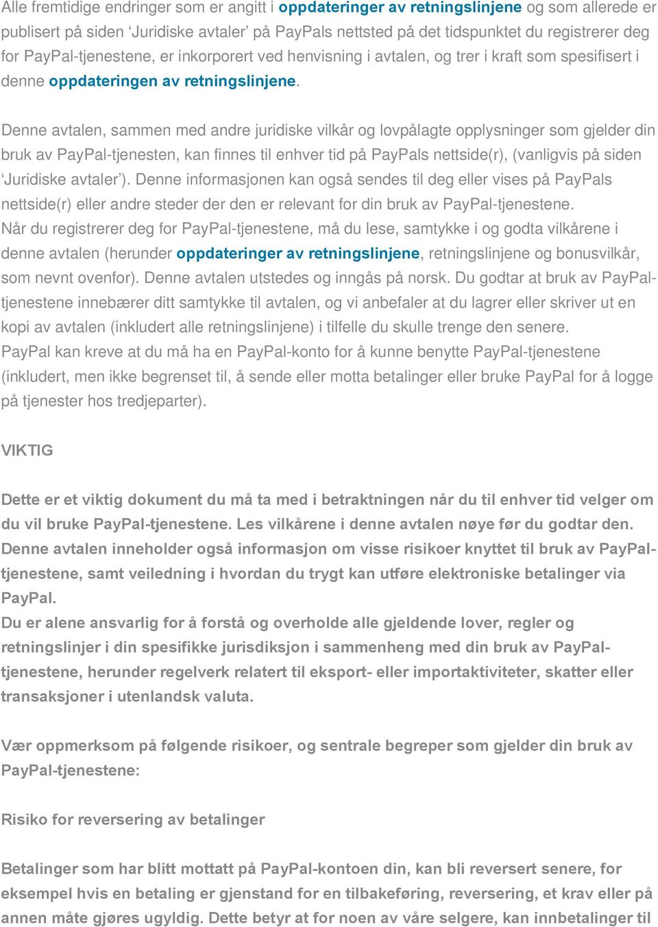 Denne avtalen, sammen med andre juridiske vilkår og lovpålagte opplysninger som gjelder din bruk av PayPal-tjenesten, kan finnes til enhver tid på PayPals nettside(r), (vanligvis på siden Juridiske