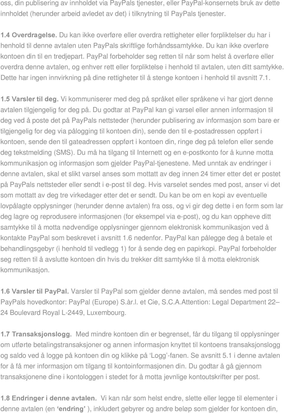 PayPal forbeholder seg retten til når som helst å overføre eller overdra denne avtalen, og enhver rett eller forpliktelse i henhold til avtalen, uten ditt samtykke.