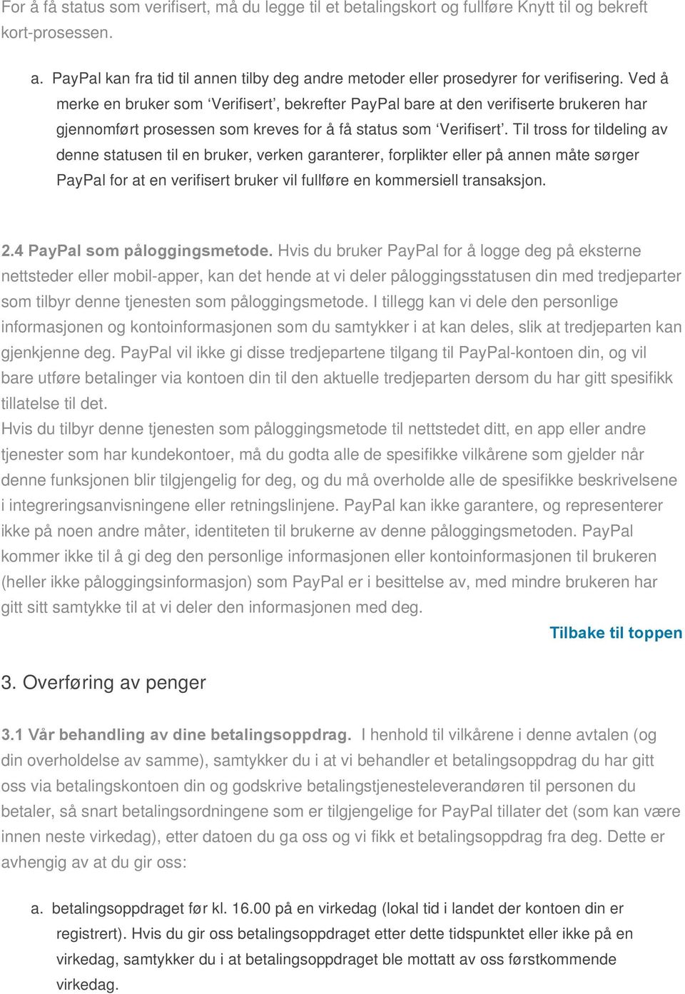 Ved å merke en bruker som Verifisert, bekrefter PayPal bare at den verifiserte brukeren har gjennomført prosessen som kreves for å få status som Verifisert.