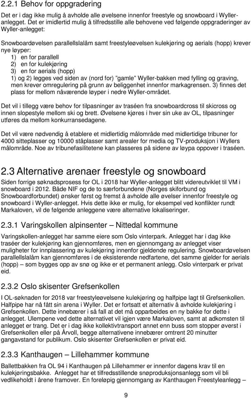 løyper: 1) en for parallell 2) en for kulekjøring 3) en for aerials (hopp) 1) og 2) legges ved siden av (nord for) gamle Wyller-bakken med fylling og graving, men krever omregulering på grunn av