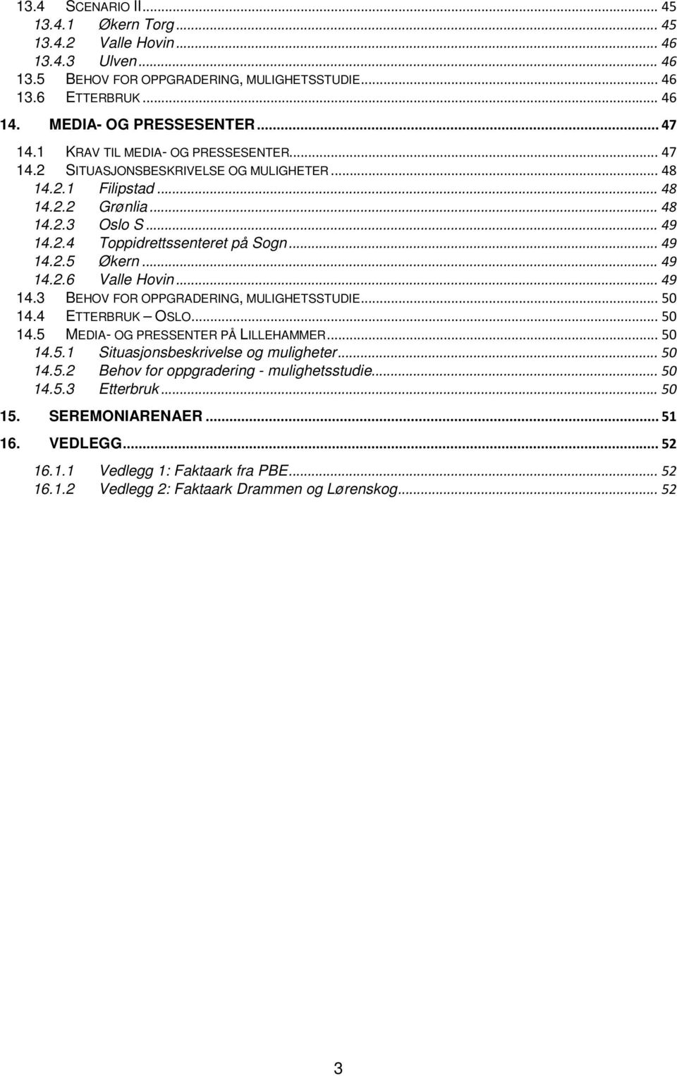 .. 49 14.2.6 Valle Hovin... 49 14.3 BEHOV FOR OPPGRADERING, MULIGHETSSTUDIE... 50 14.4 ETTERBRUK OSLO... 50 14.5 MEDIA- OG PRESSENTER PÅ LILLEHAMMER... 50 14.5.1 Situasjonsbeskrivelse og muligheter.