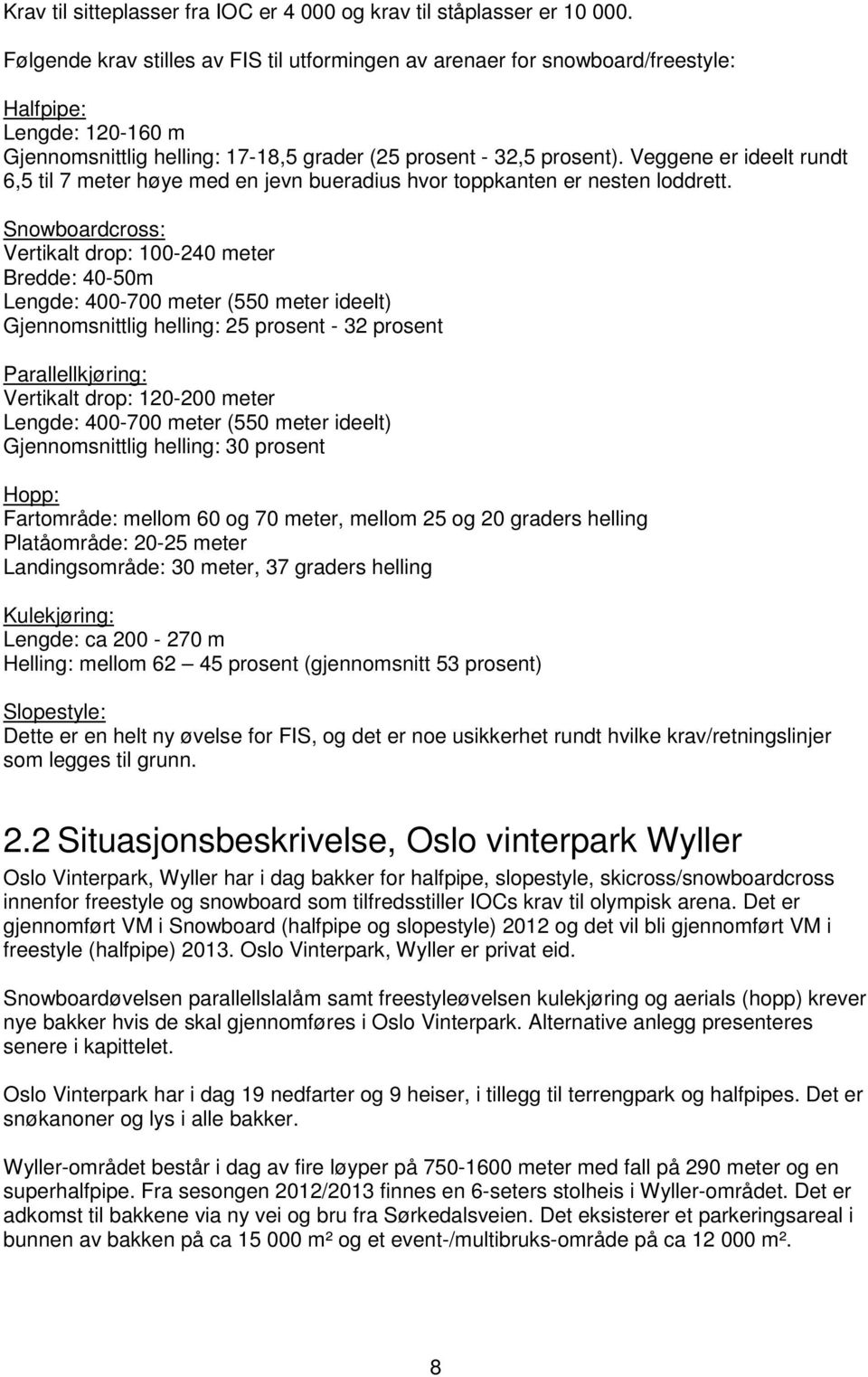 Veggene er ideelt rundt 6,5 til 7 meter høye med en jevn bueradius hvor toppkanten er nesten loddrett.