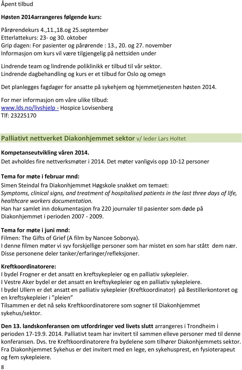 Lindrende dagbehandling og kurs er et tilbud for Oslo og omegn Det planlegges fagdager for ansatte på sykehjem og hjemmetjenesten høsten 2014. For mer informasjon om våre ulike tilbud: www.lds.