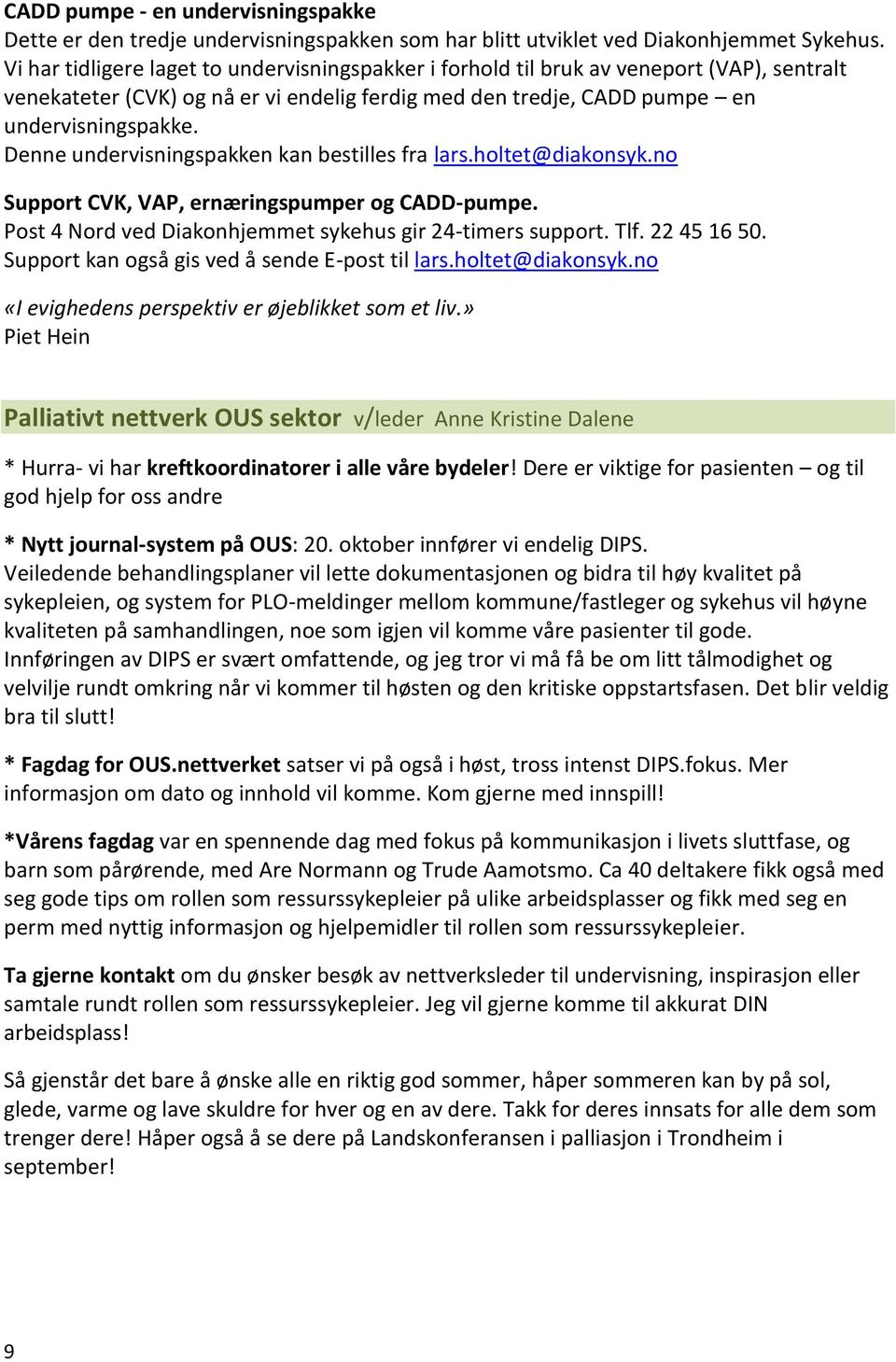 Denne undervisningspakken kan bestilles fra lars.holtet@diakonsyk.no Support CVK, VAP, ernæringspumper og CADD-pumpe. Post 4 Nord ved Diakonhjemmet sykehus gir 24-timers support. Tlf. 22 45 16 50.