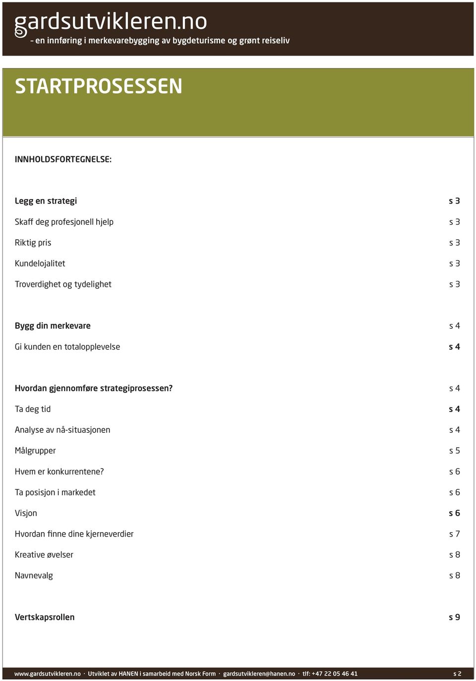 s 4 Ta deg tid s 4 Analyse av nå-situasjonen s 4 Målgrupper s 5 Hvem er konkurrentene?