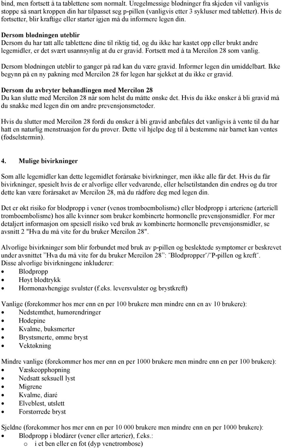 Dersom blødningen uteblir Dersom du har tatt alle tablettene dine til riktig tid, og du ikke har kastet opp eller brukt andre legemidler, er det svært usannsynlig at du er gravid.