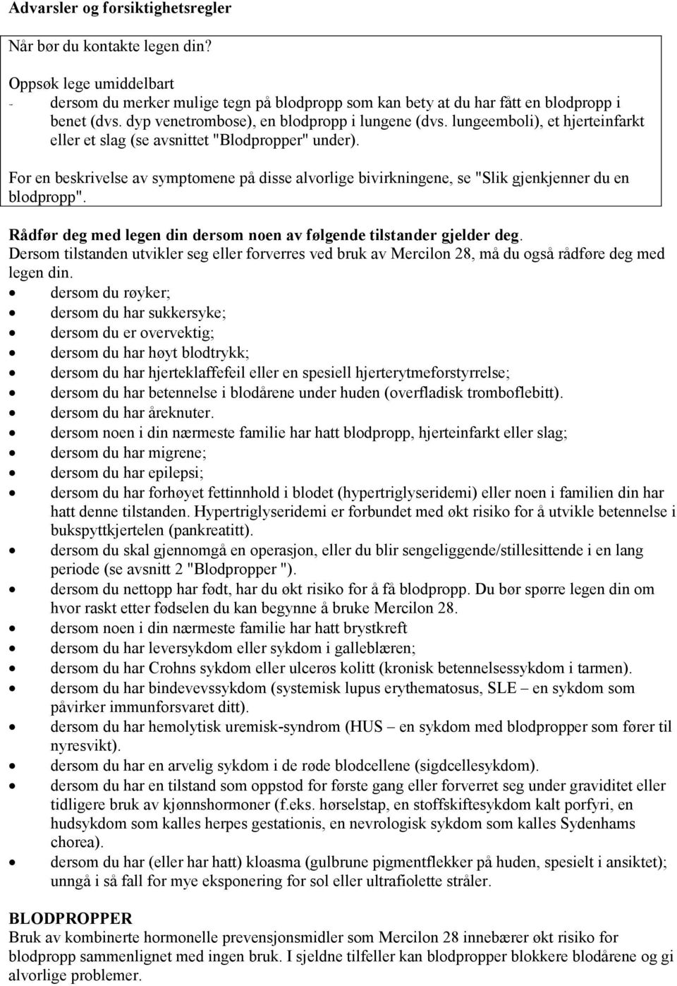 For en beskrivelse av symptomene på disse alvorlige bivirkningene, se "Slik gjenkjenner du en blodpropp". Rådfør deg med legen din dersom noen av følgende tilstander gjelder deg.