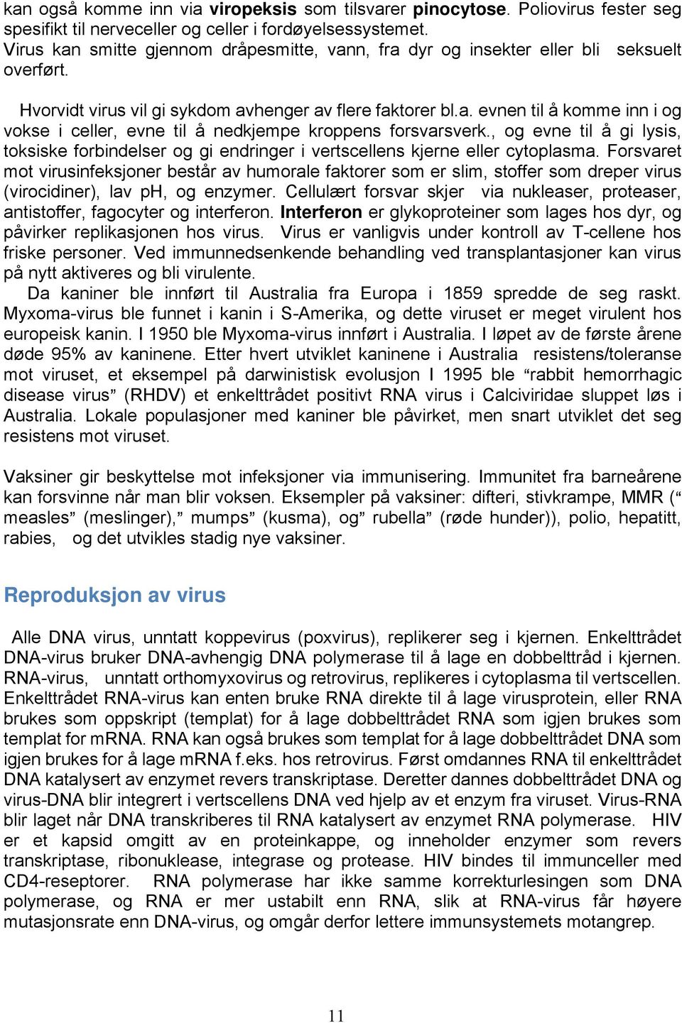 , og evne til å gi lysis, toksiske forbindelser og gi endringer i vertscellens kjerne eller cytoplasma.