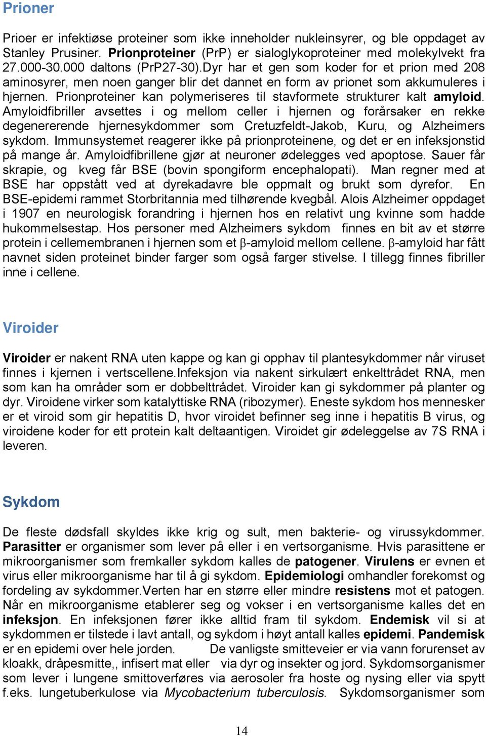 Prionproteiner kan polymeriseres til stavformete strukturer kalt amyloid.