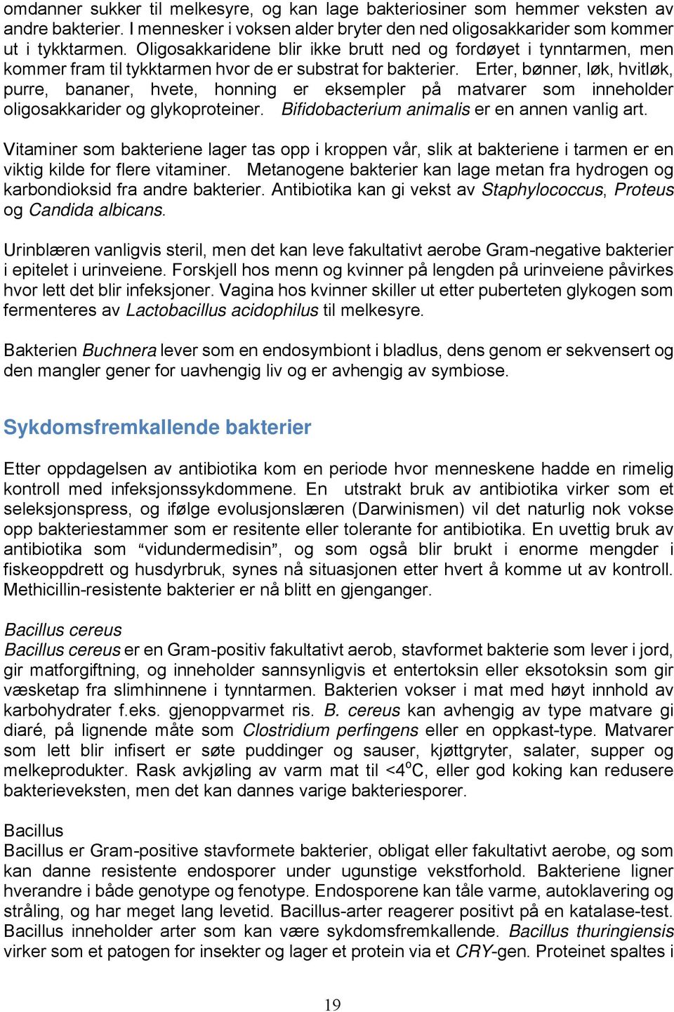 Erter, bønner, løk, hvitløk, purre, bananer, hvete, honning er eksempler på matvarer som inneholder oligosakkarider og glykoproteiner. Bifidobacterium animalis er en annen vanlig art.