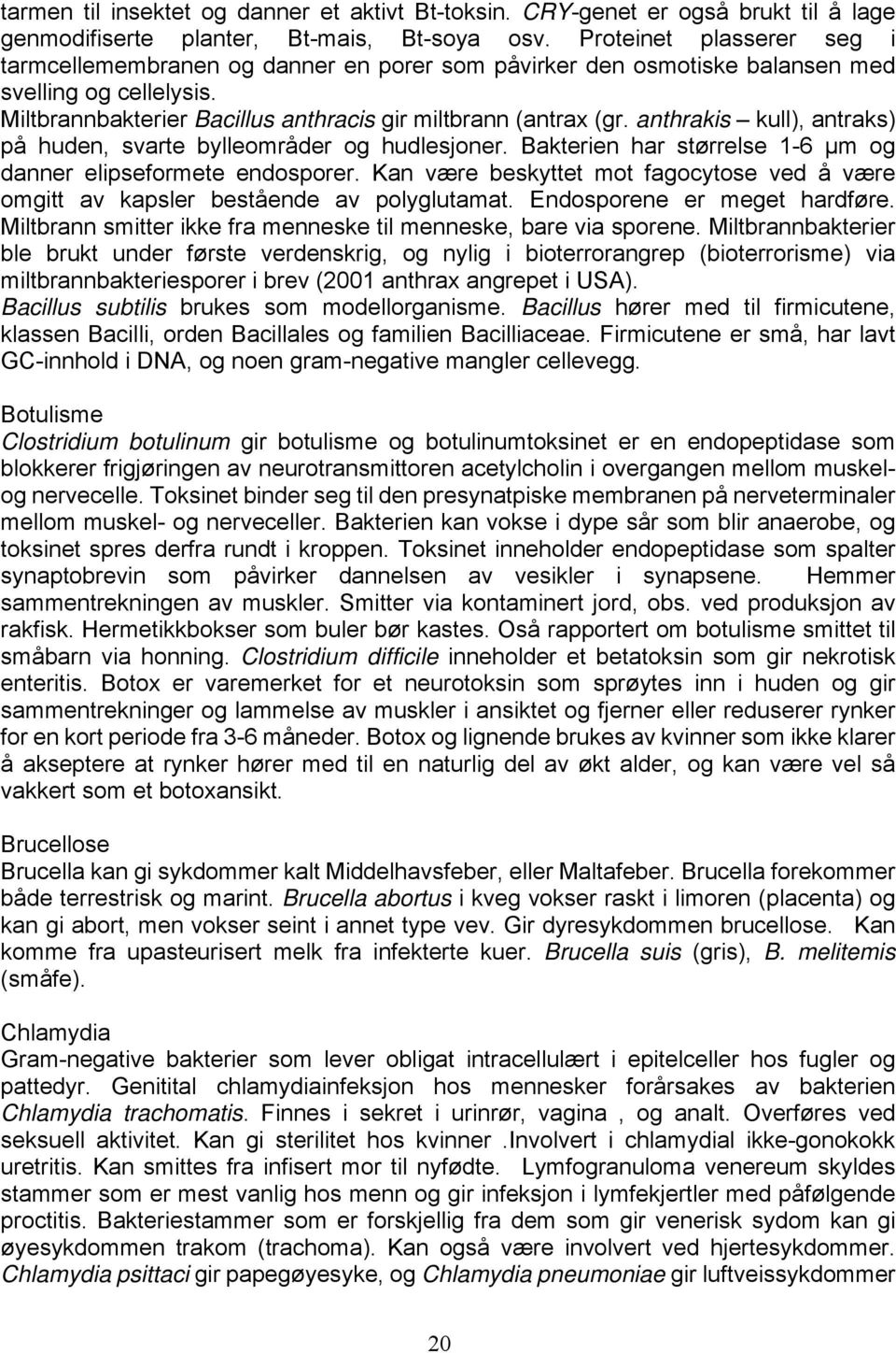 anthrakis kull), antraks) på huden, svarte bylleområder og hudlesjoner. Bakterien har størrelse 1-6 µm og danner elipseformete endosporer.