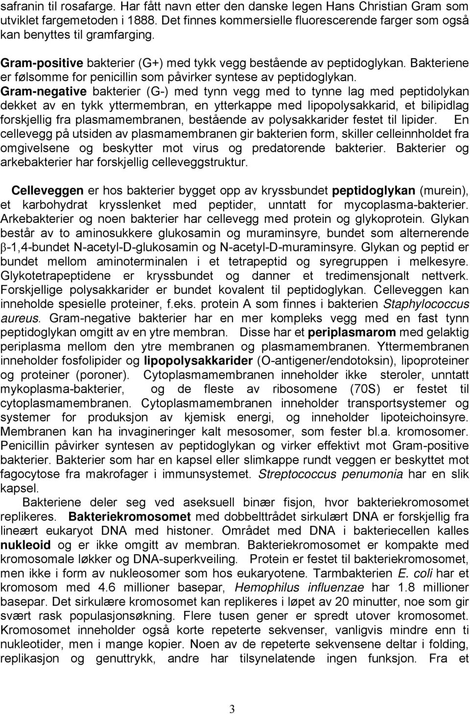 Gram-negative bakterier (G-) med tynn vegg med to tynne lag med peptidolykan dekket av en tykk yttermembran, en ytterkappe med lipopolysakkarid, et bilipidlag forskjellig fra plasmamembranen,