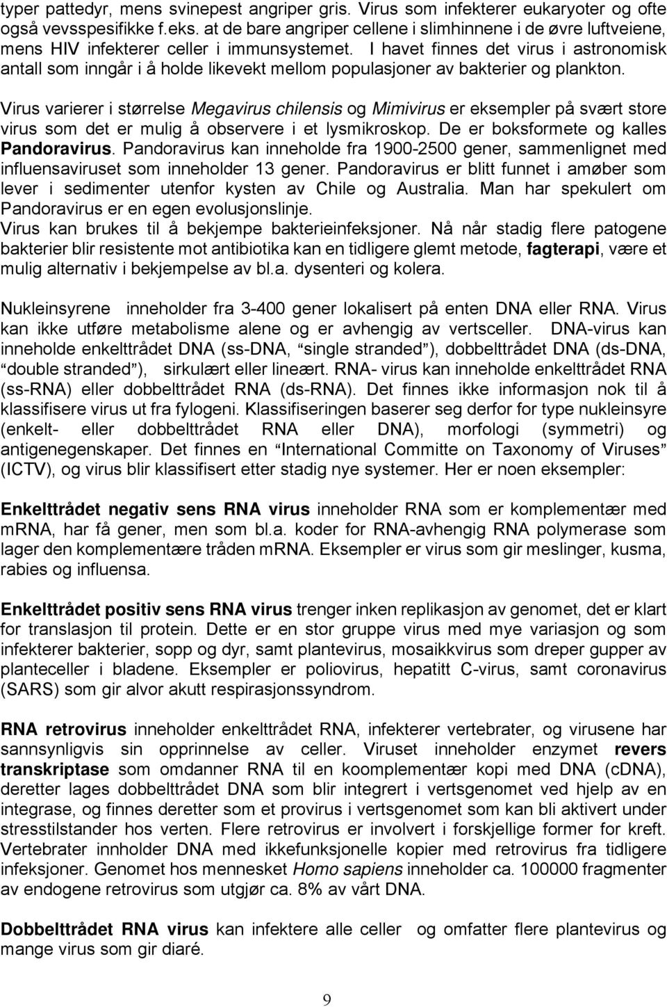 I havet finnes det virus i astronomisk antall som inngår i å holde likevekt mellom populasjoner av bakterier og plankton.