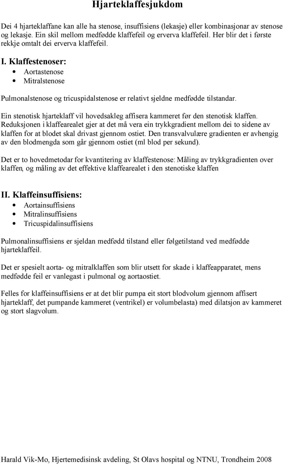 Ein stenotisk hjarteklaff vil hovedsakleg affisera kammeret før den stenotisk klaffen.