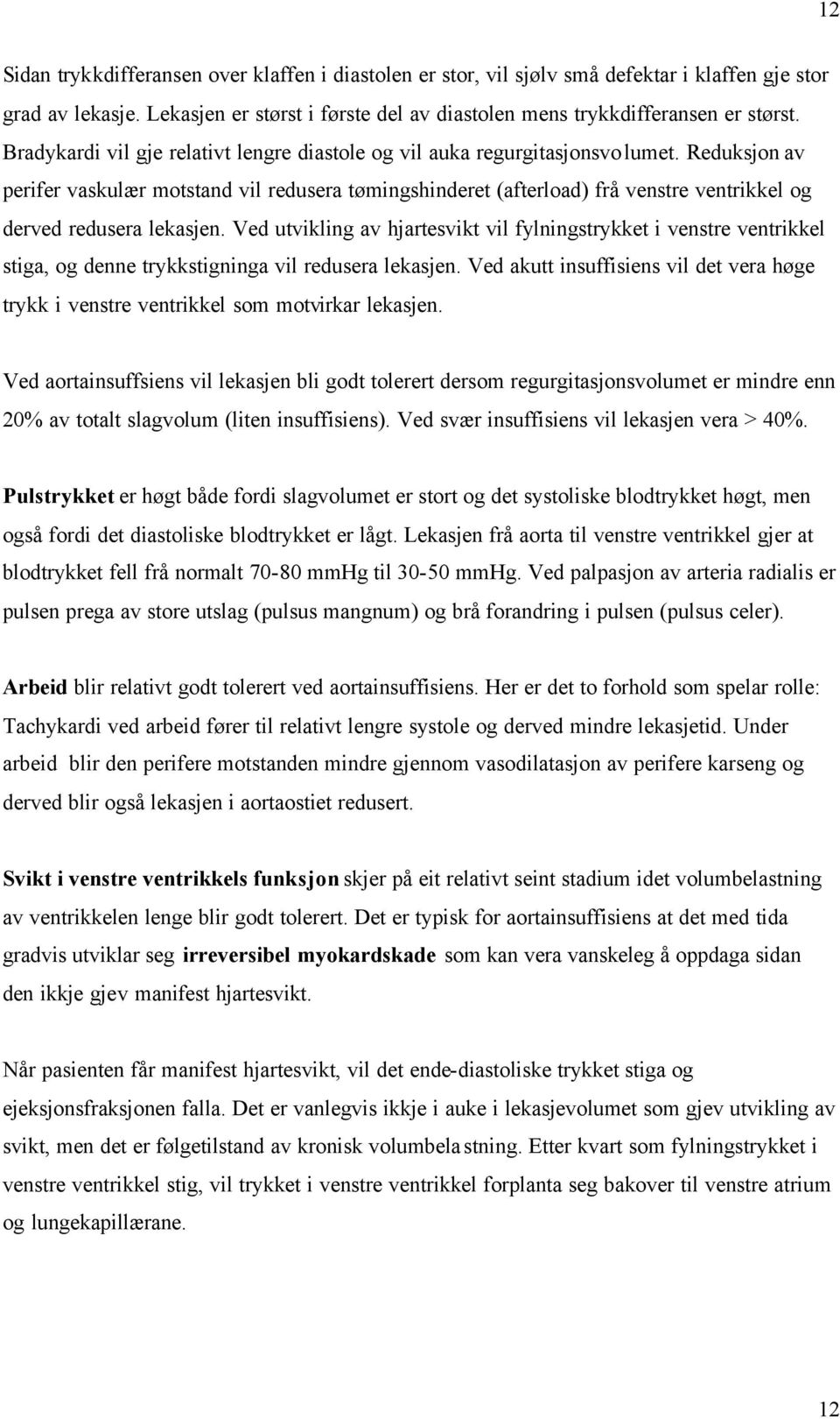 Reduksjon av perifer vaskulær motstand vil redusera tømingshinderet (afterload) frå venstre ventrikkel og derved redusera lekasjen.