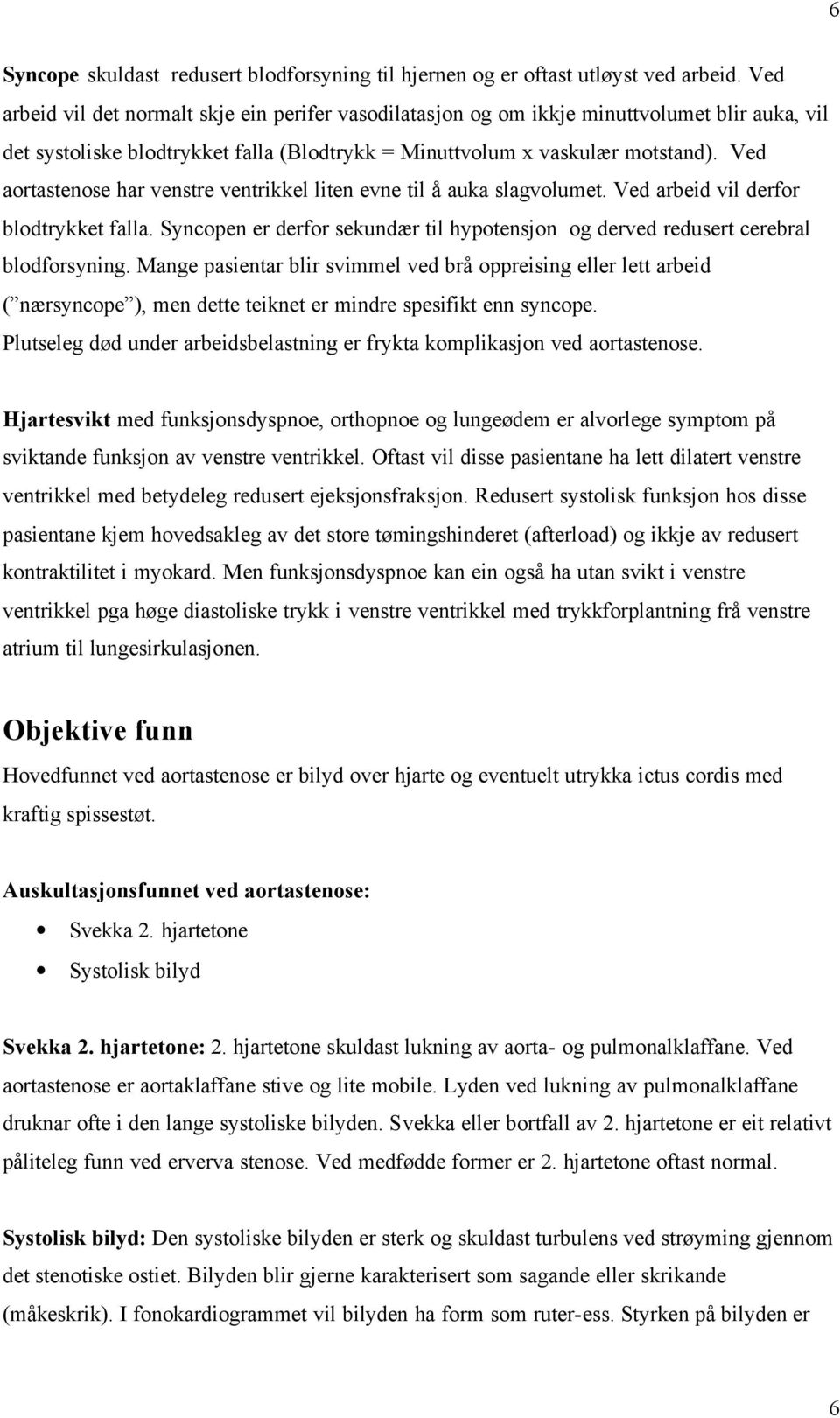 Ved aortastenose har venstre ventrikkel liten evne til å auka slagvolumet. Ved arbeid vil derfor blodtrykket falla.