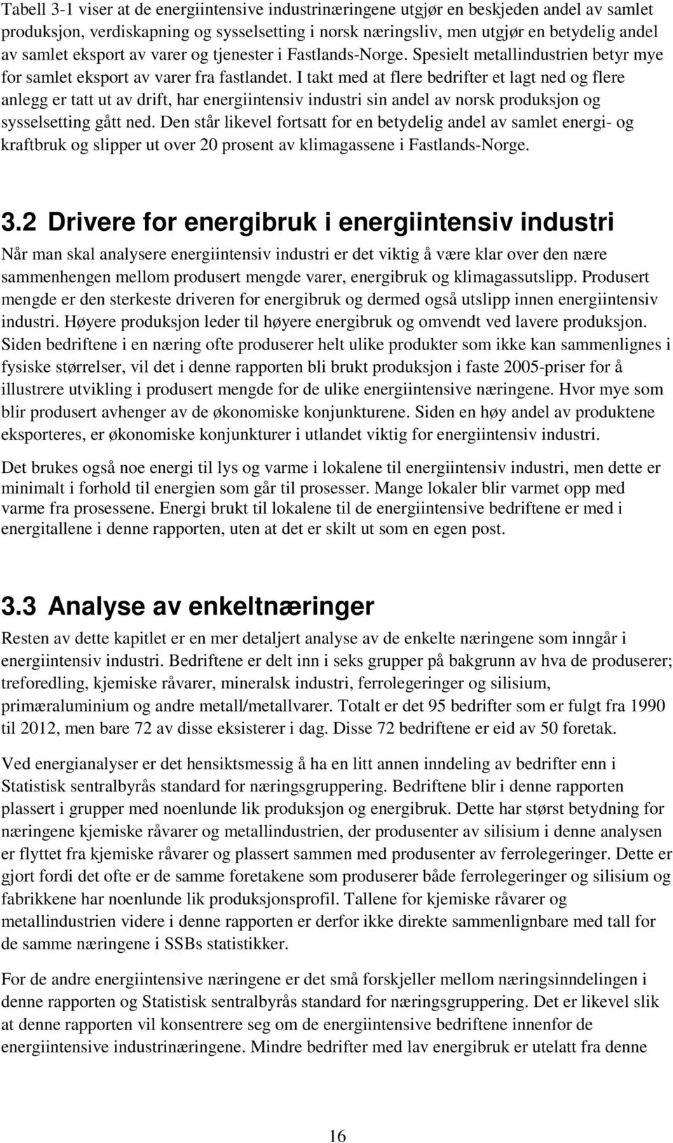 I takt med at flere bedrifter et lagt ned og flere anlegg er tatt ut av drift, har energiintensiv industri sin andel av norsk produksjon og sysselsetting gått ned.