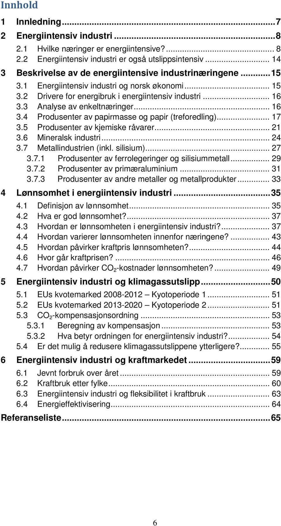 3 Analyse av enkeltnæringer... 16 3.4 Produsenter av papirmasse og papir (treforedling)... 17 3.5 Produsenter av kjemiske råvarer... 21 3.6 Mineralsk industri... 24 3.7 Metallindustrien (inkl.