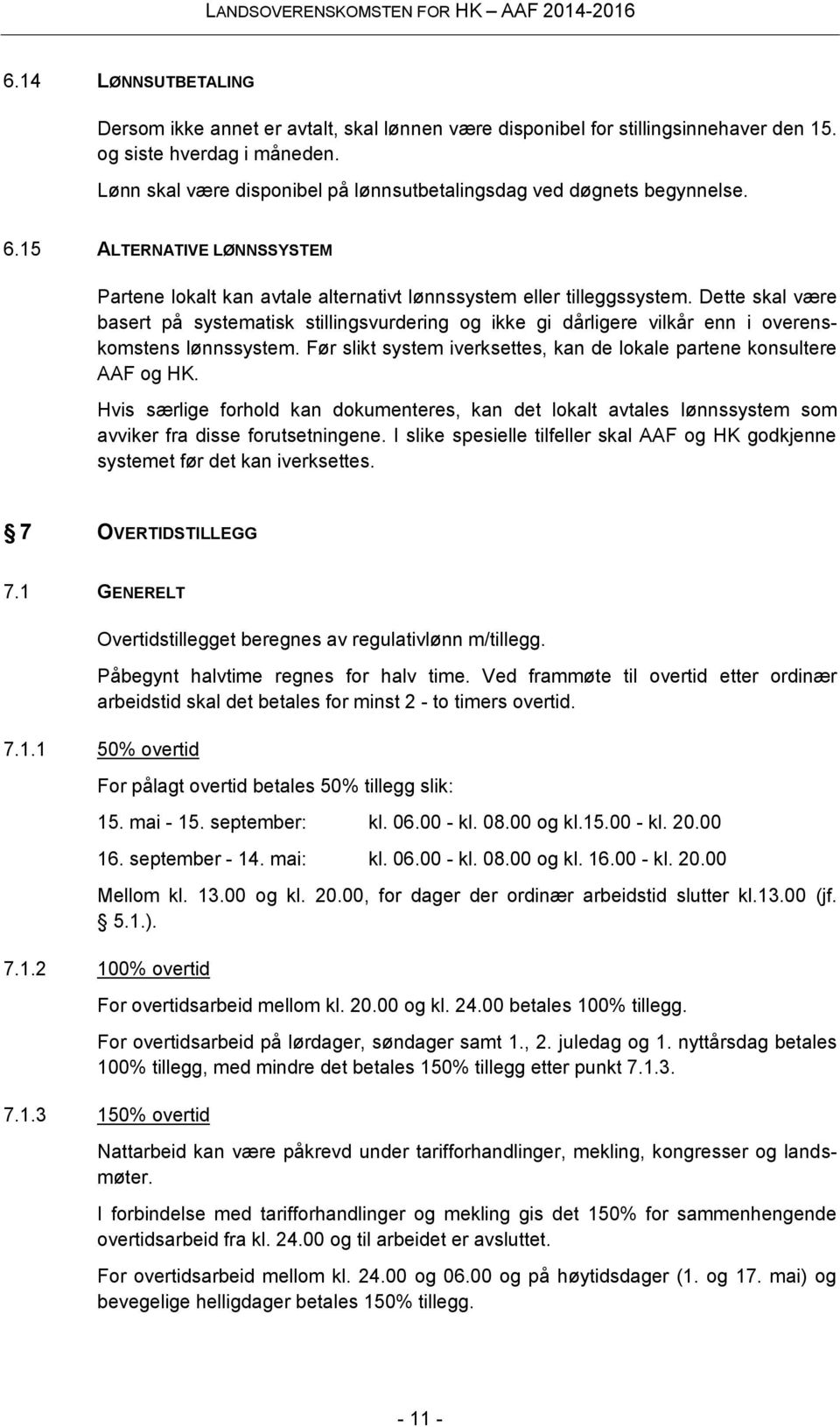 Dette skal være basert på systematisk stillingsvurdering og ikke gi dårligere vilkår enn i overenskomstens lønnssystem. Før slikt system iverksettes, kan de lokale partene konsultere AAF og HK.