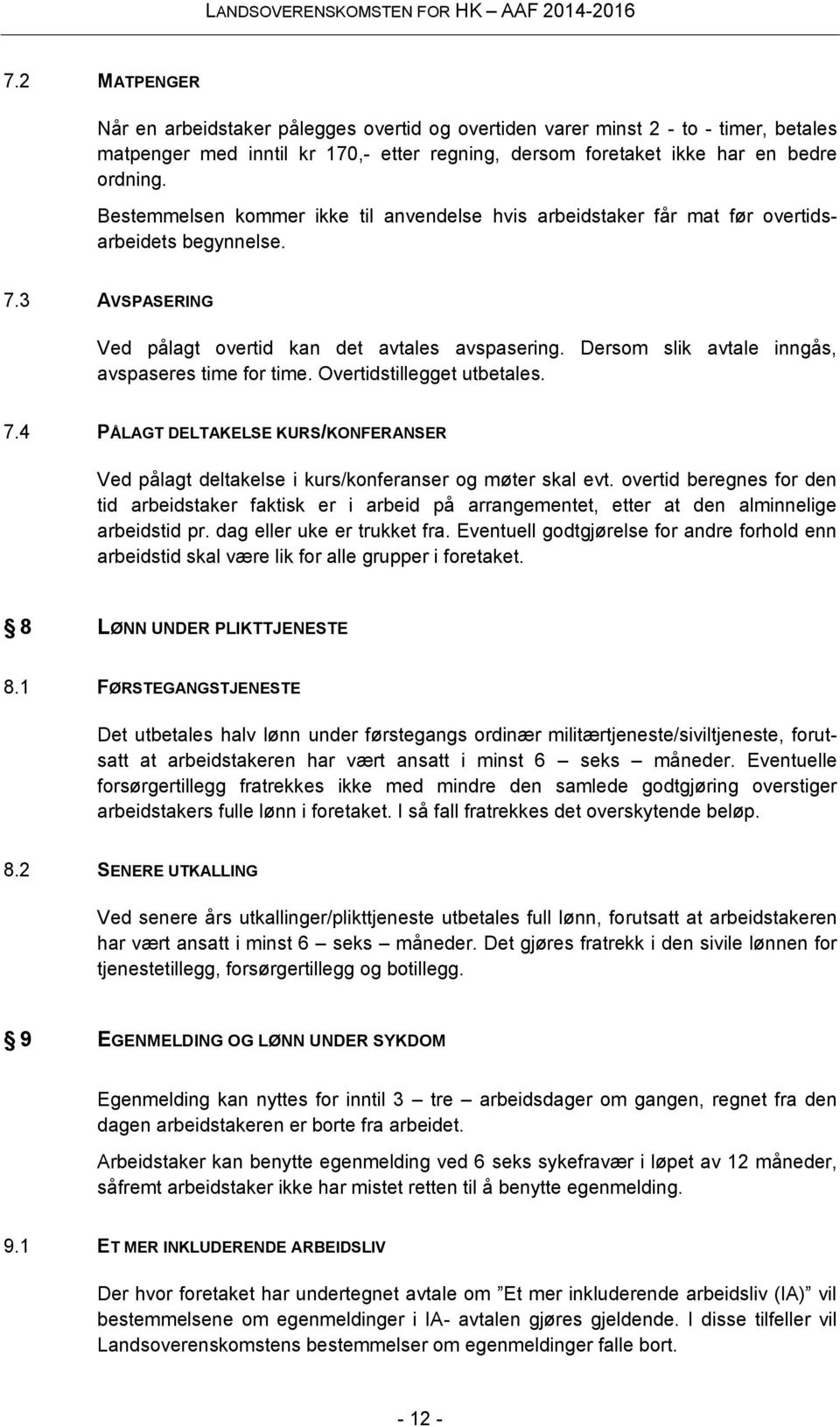 Dersom slik avtale inngås, avspaseres time for time. Overtidstillegget utbetales. 7.4 PÅLAGT DELTAKELSE KURS/KONFERANSER Ved pålagt deltakelse i kurs/konferanser og møter skal evt.