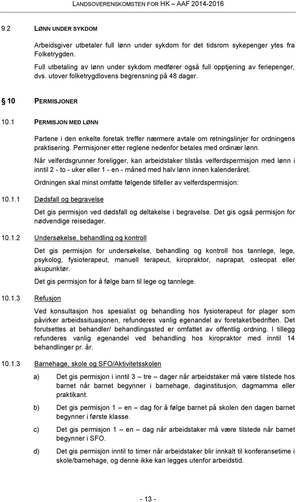 1 PERMISJON MED LØNN Partene i den enkelte foretak treffer nærmere avtale om retningslinjer for ordningens praktisering. Permisjoner etter reglene nedenfor betales med ordinær lønn.