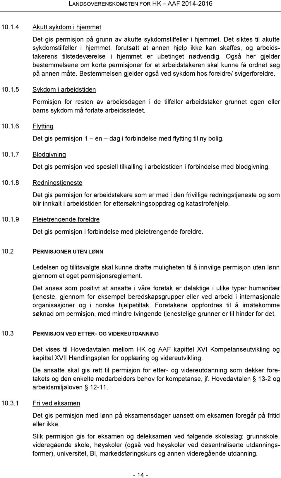 Også her gjelder bestemmelsene om korte permisjoner for at arbeidstakeren skal kunne få ordnet seg på annen måte. Bestemmelsen gjelder også ved sykdom hos foreldre/ svigerforeldre. 10