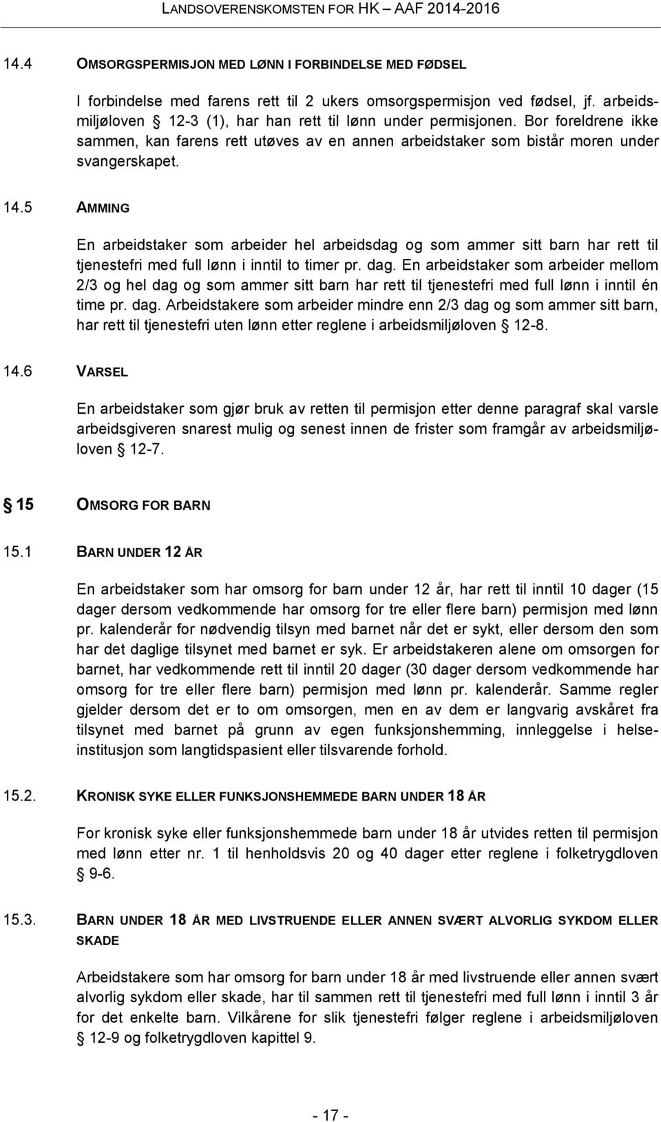 5 AMMING En arbeidstaker som arbeider hel arbeidsdag og som ammer sitt barn har rett til tjenestefri med full lønn i inntil to timer pr. dag.