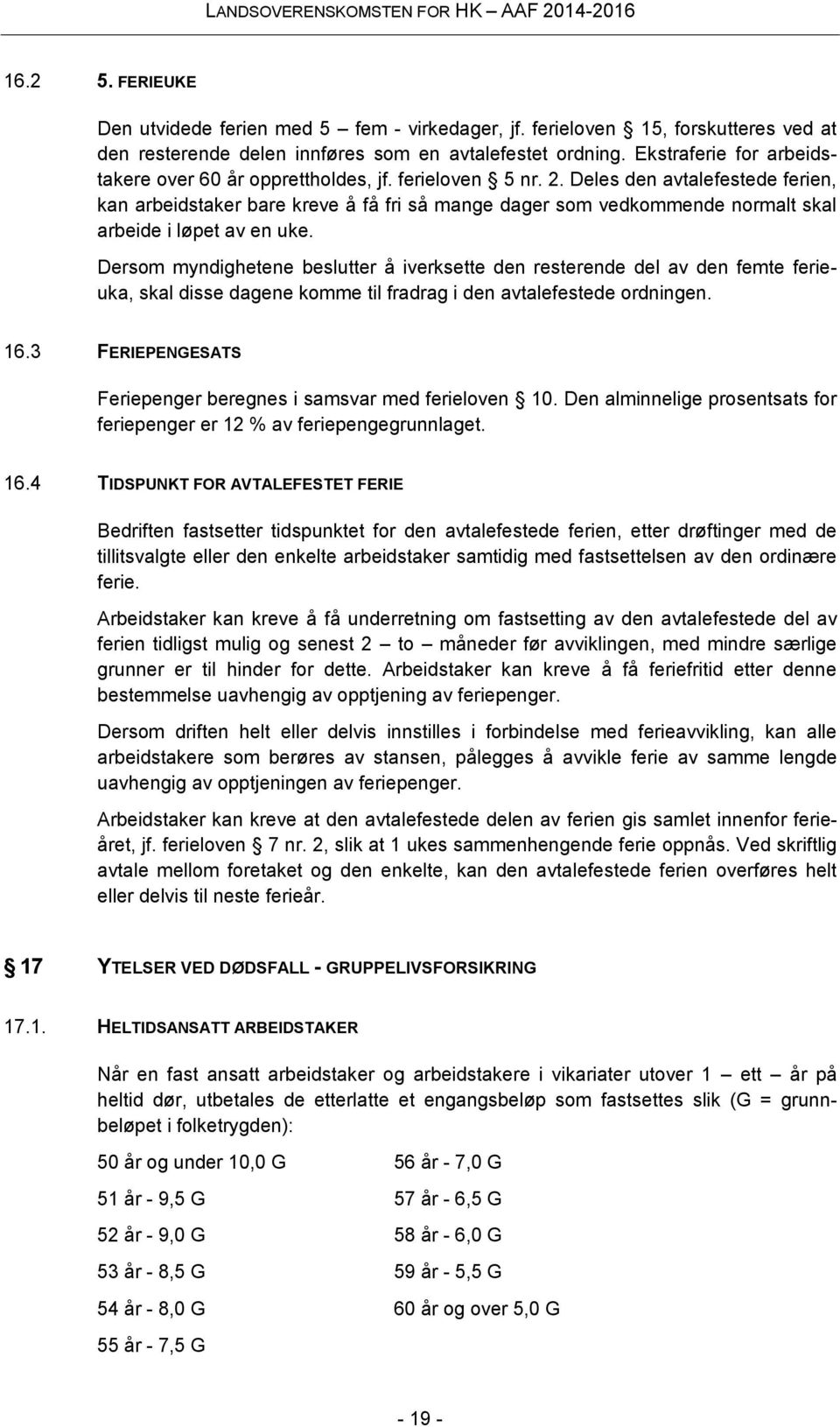 Deles den avtalefestede ferien, kan arbeidstaker bare kreve å få fri så mange dager som vedkommende normalt skal arbeide i løpet av en uke.