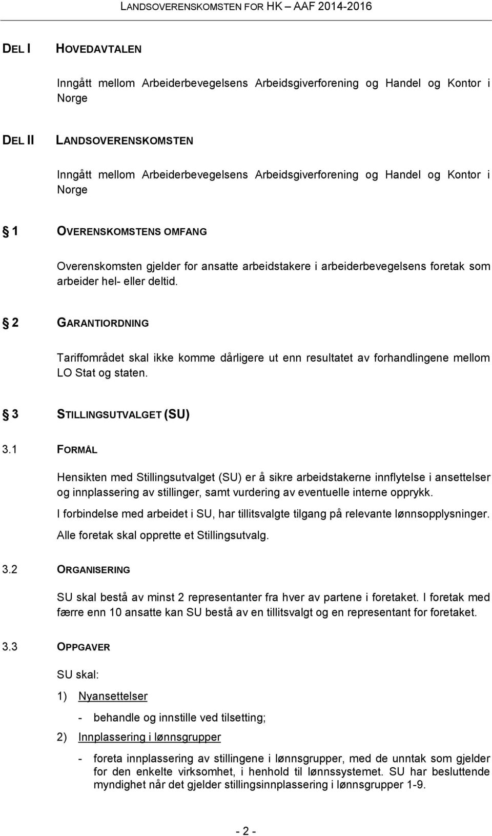 2 GARANTIORDNING Tariffområdet skal ikke komme dårligere ut enn resultatet av forhandlingene mellom LO Stat og staten. 3 STILLINGSUTVALGET (SU) 3.