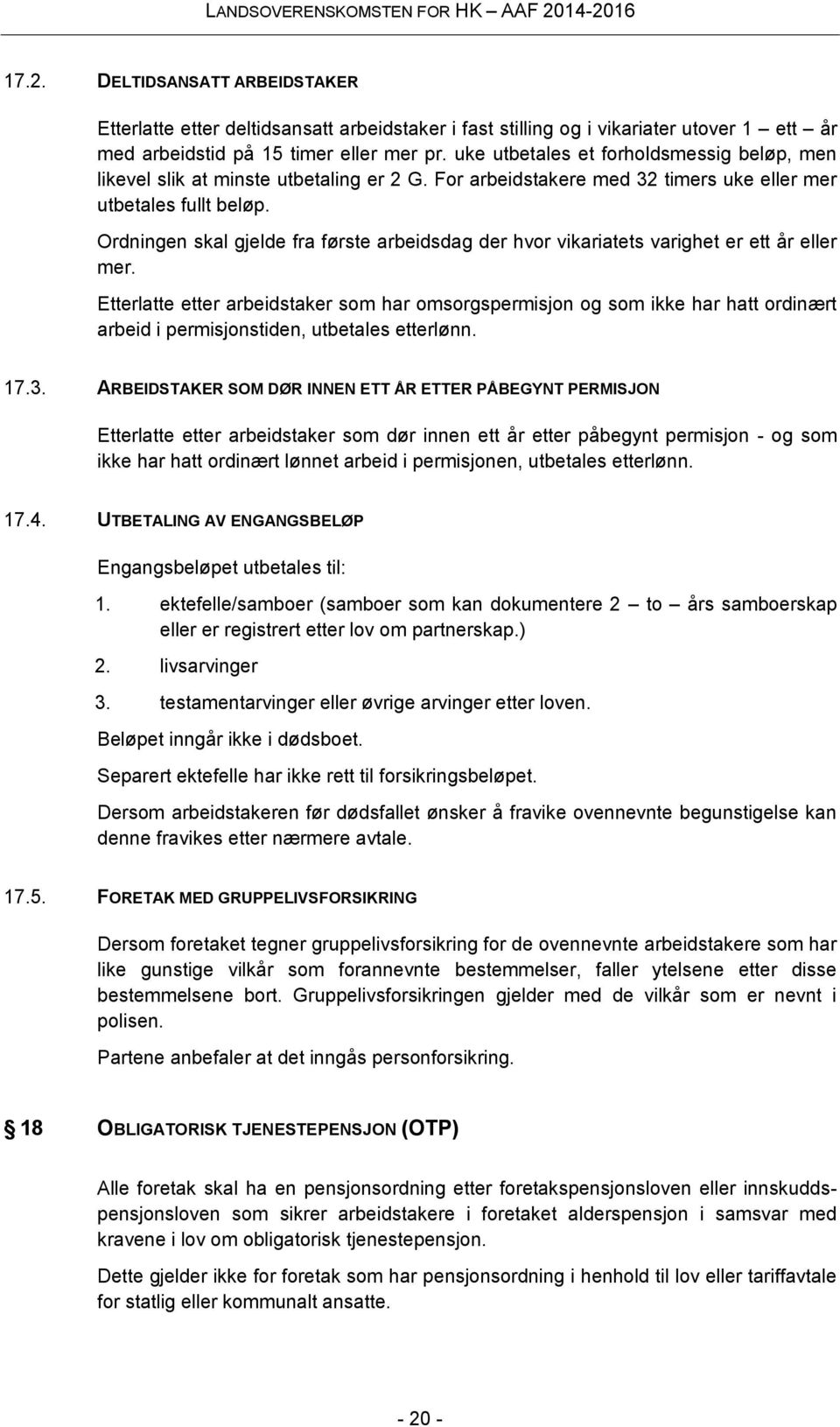 Ordningen skal gjelde fra første arbeidsdag der hvor vikariatets varighet er ett år eller mer.