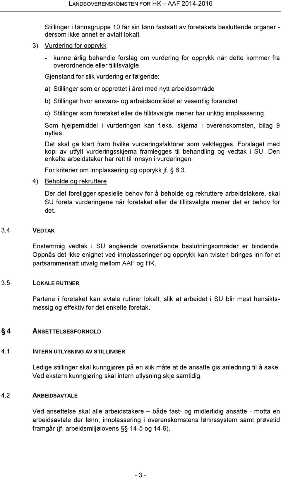 Gjenstand for slik vurdering er følgende: a) Stillinger som er opprettet i året med nytt arbeidsområde b) Stillinger hvor ansvars- og arbeidsområdet er vesentlig forandret c) Stillinger som foretaket