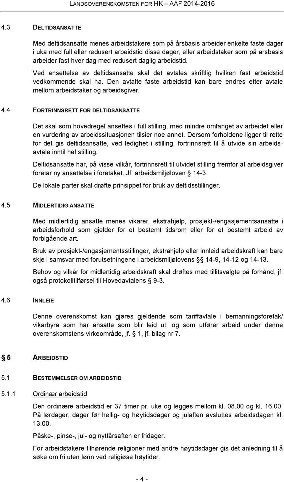 Den avtalte faste arbeidstid kan bare endres etter avtale mellom arbeidstaker og arbeidsgiver. 4.