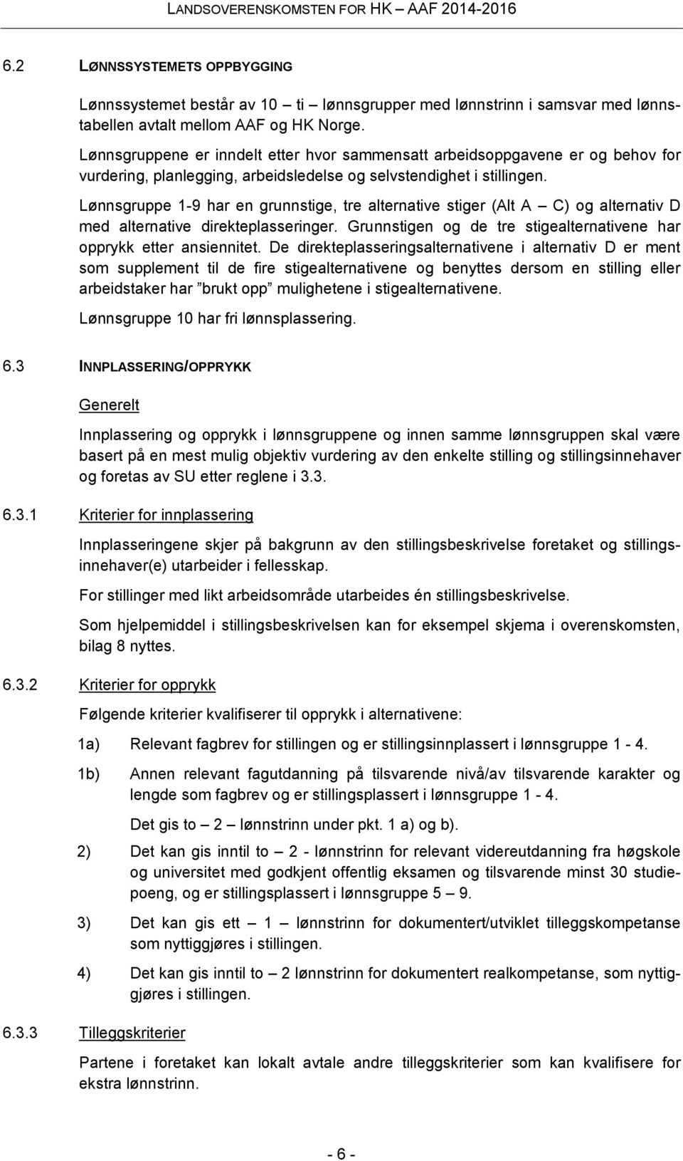 Lønnsgruppe 1-9 har en grunnstige, tre alternative stiger (Alt A C) og alternativ D med alternative direkteplasseringer. Grunnstigen og de tre stigealternativene har opprykk etter ansiennitet.