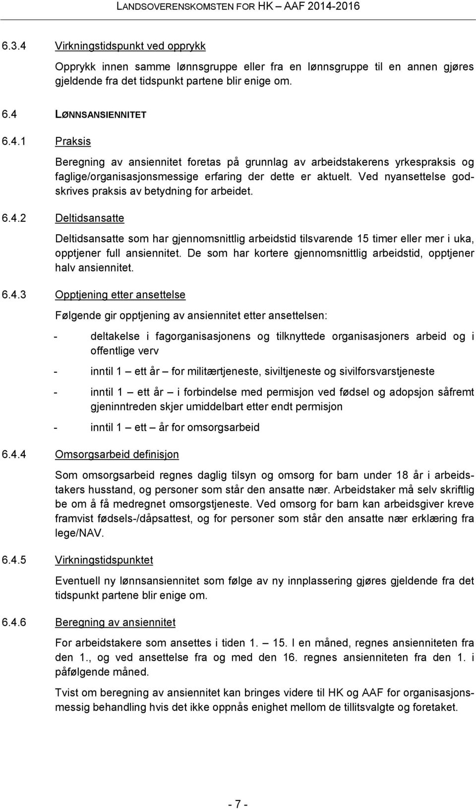 De som har kortere gjennomsnittlig arbeidstid, opptjener halv ansiennitet. 6.4.