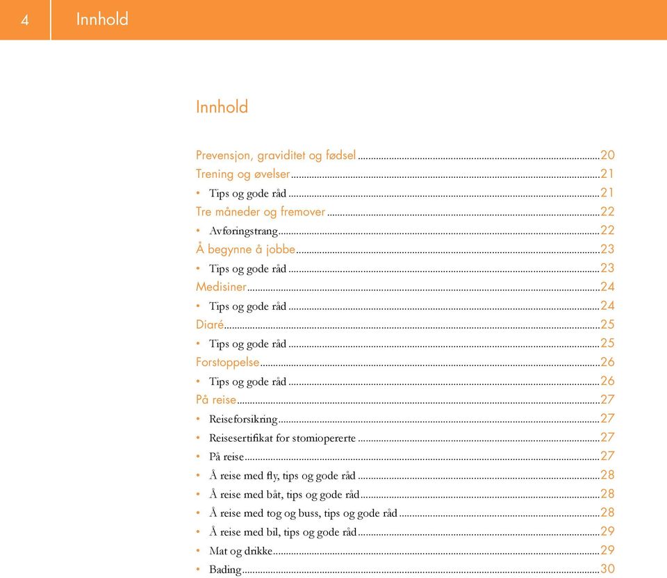 ..26 Tips og gode råd...26 På reise...27 Reiseforsikring...27 Reisesertifikat for stomiopererte...27 På reise...27 Å reise med fly, tips og gode råd.