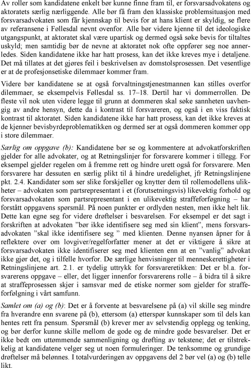 Alle bør videre kjenne til det ideologiske utgangspunkt, at aktoratet skal være upartisk og dermed også søke bevis for tiltaltes uskyld; men samtidig bør de nevne at aktoratet nok ofte oppfører seg