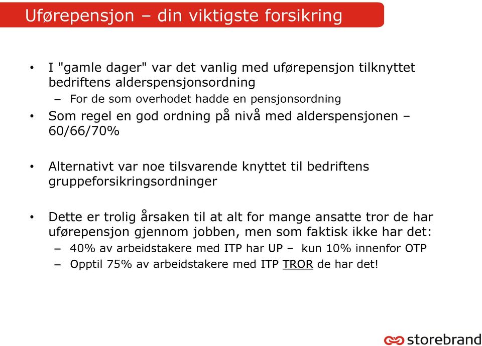 knyttet til bedriftens gruppeforsikringsordninger Dette er trolig årsaken til at alt for mange ansatte tror de har uførepensjon gjennom