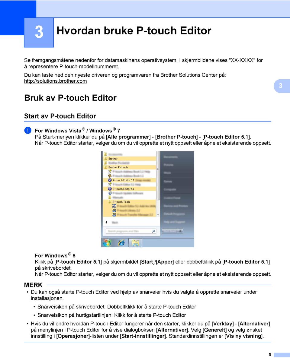 com 3 Bruk av P-touch Editor 3 Start av P-touch Editor 3 1 For Windows Vista / Windows 7 På Start-menyen klikker du på [Alle programmer] - [Brother P-touch] - [P-touch Editor 5.1].