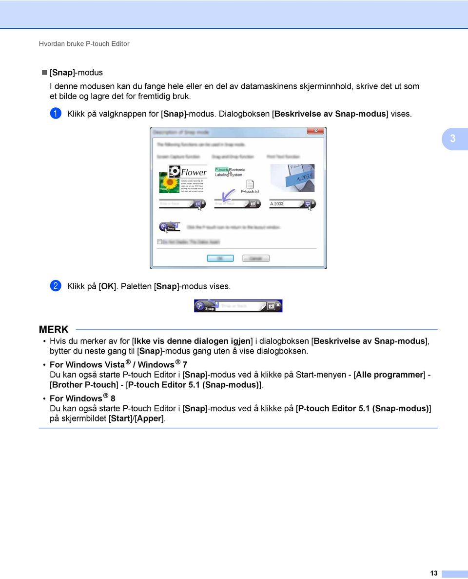 MERK Hvis du merker av for [Ikke vis denne dialogen igjen] i dialogboksen [Beskrivelse av Snap-modus], bytter du neste gang til [Snap]-modus gang uten å vise dialogboksen.