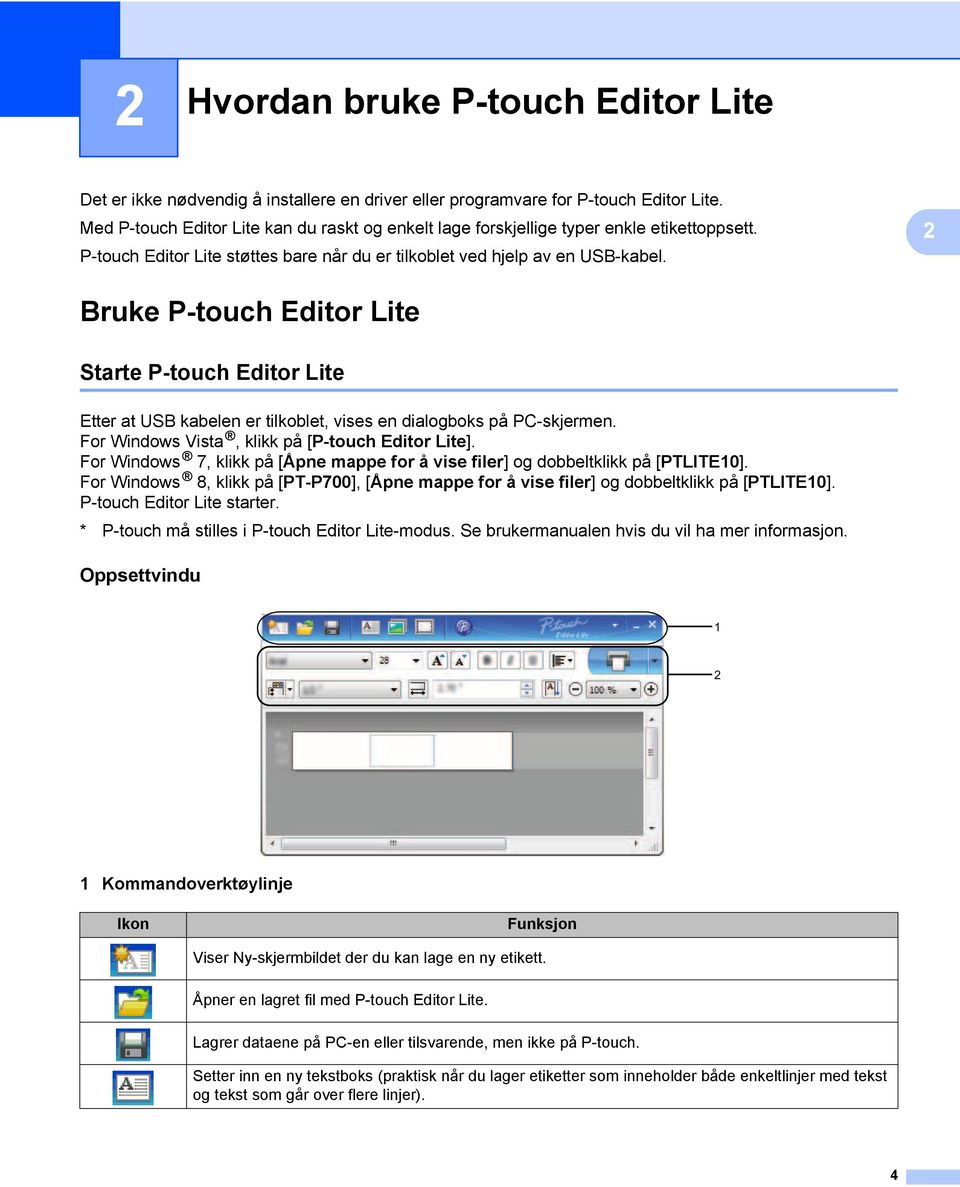 2 Bruke P-touch Editor Lite 2 Starte P-touch Editor Lite 2 Etter at USB kabelen er tilkoblet, vises en dialogboks på PC-skjermen. For Windows Vista, klikk på [P-touch Editor Lite].