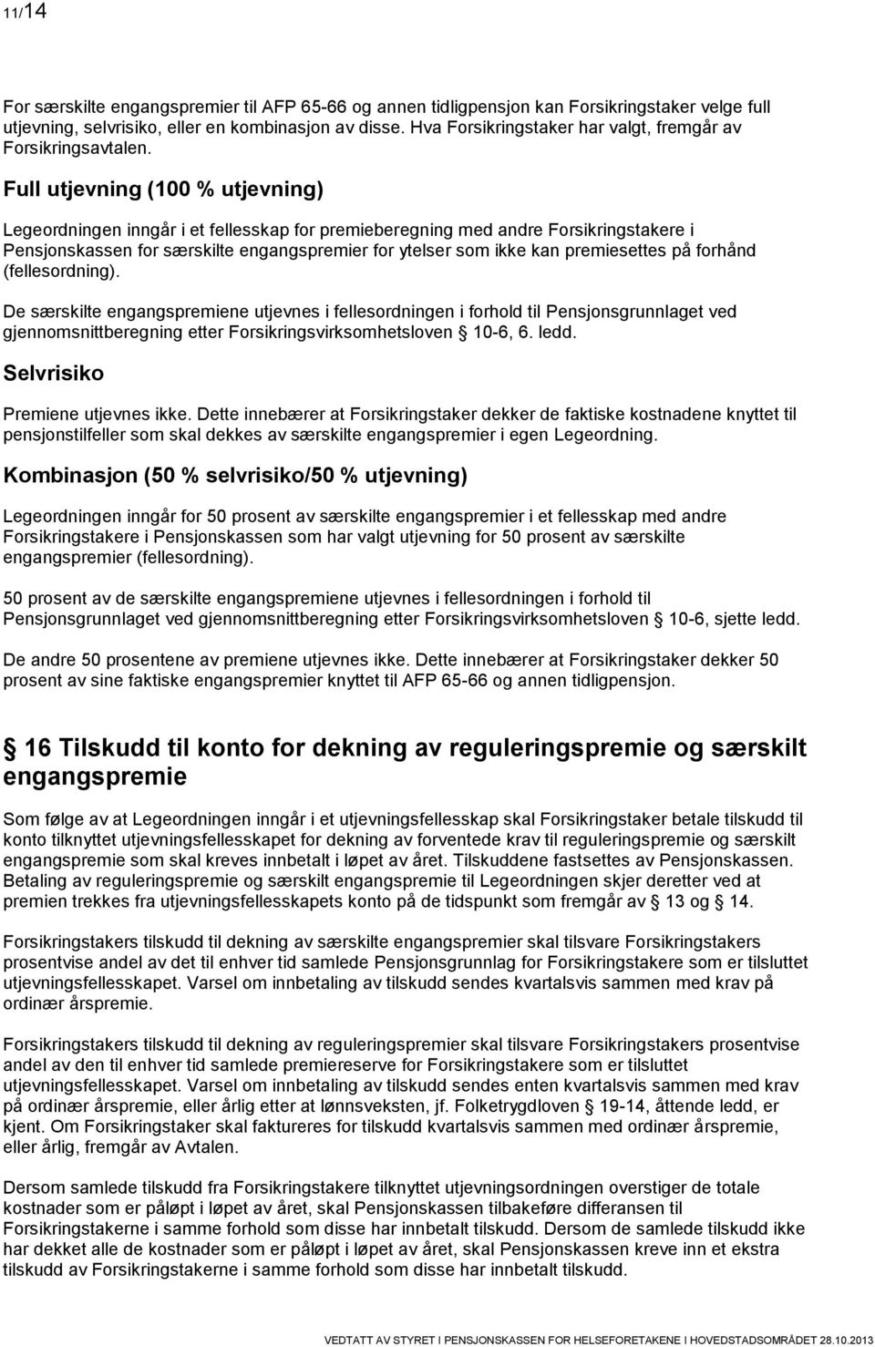 Full utjevning (100 % utjevning) Legeordningen inngår i et fellesskap for premieberegning med andre Forsikringstakere i Pensjonskassen for særskilte engangspremier for ytelser som ikke kan