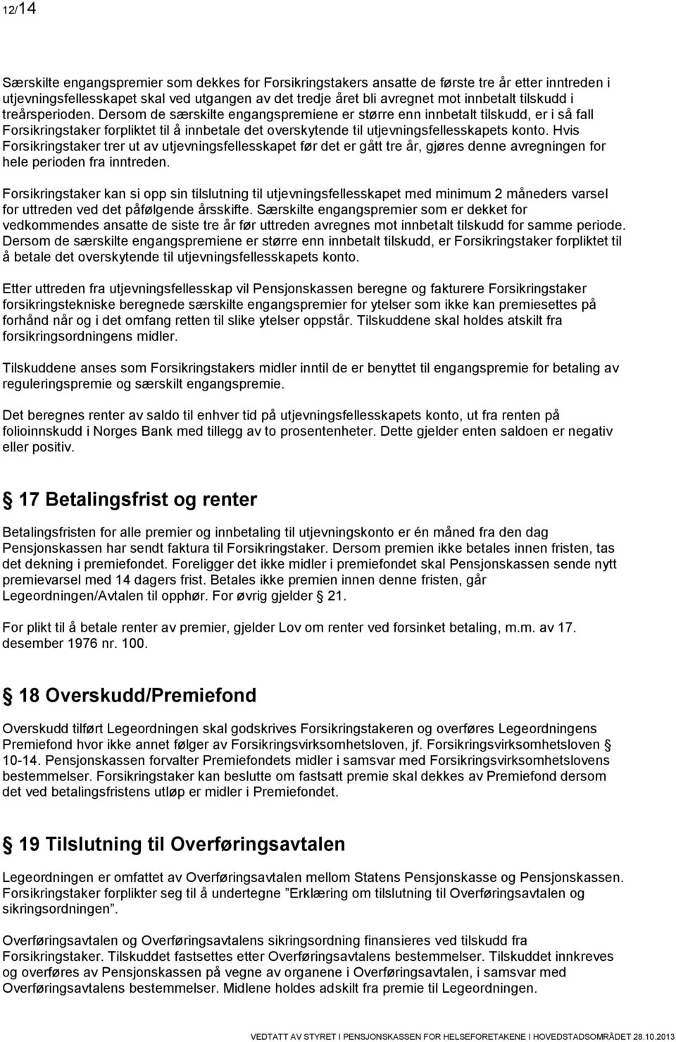 Dersom de særskilte engangspremiene er større enn innbetalt tilskudd, er i så fall Forsikringstaker forpliktet til å innbetale det overskytende til utjevningsfellesskapets konto.