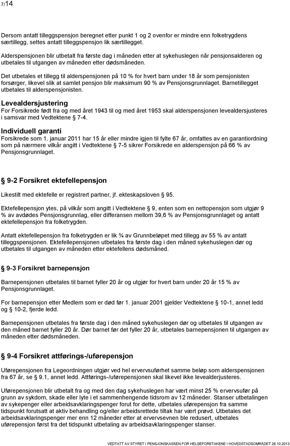 Det utbetales et tillegg til alderspensjonen på 10 % for hvert barn under 18 år som pensjonisten forsørger, likevel slik at samlet pensjon blir maksimum 90 % av Pensjonsgrunnlaget.