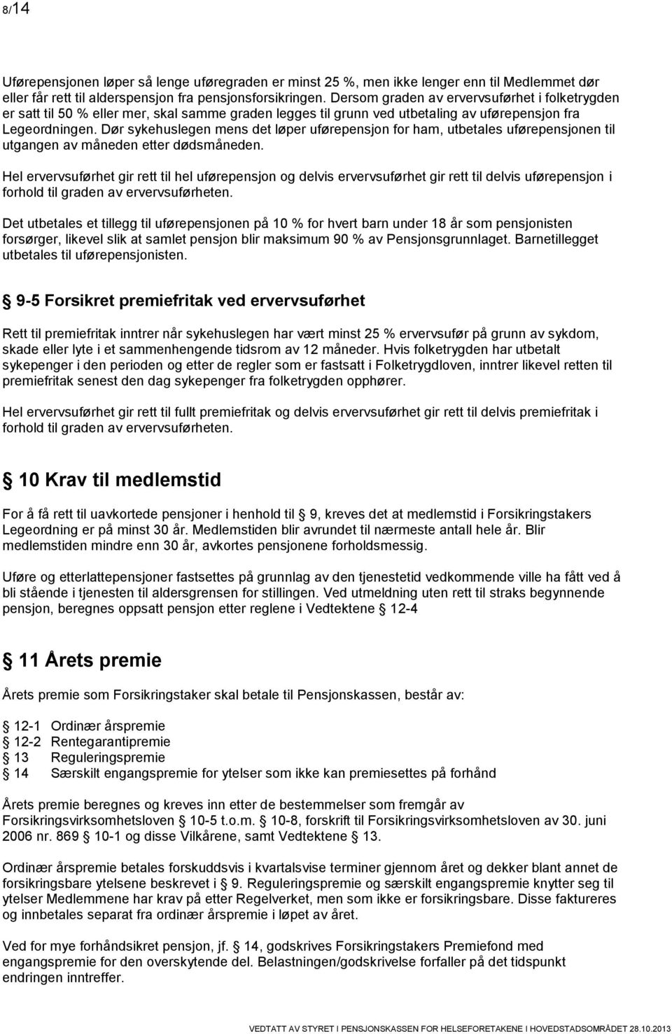 Dør sykehuslegen mens det løper uførepensjon for ham, utbetales uførepensjonen til utgangen av måneden etter dødsmåneden.