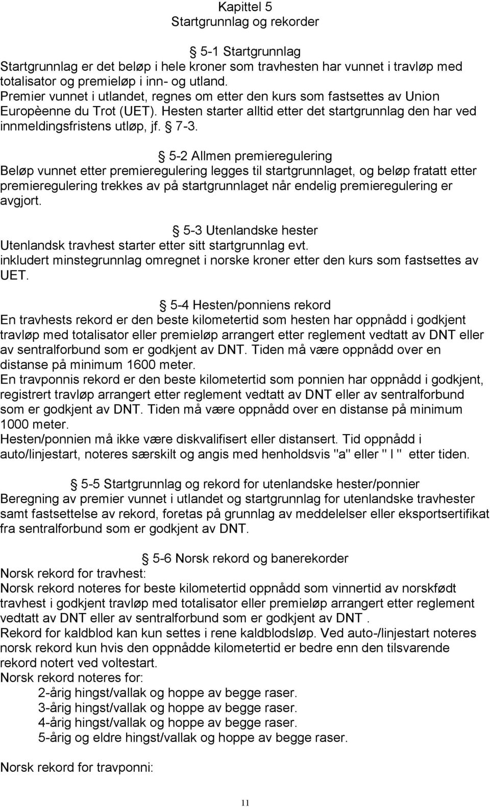 5-2 Allmen premieregulering Beløp vunnet etter premieregulering legges til startgrunnlaget, og beløp fratatt etter premieregulering trekkes av på startgrunnlaget når endelig premieregulering er