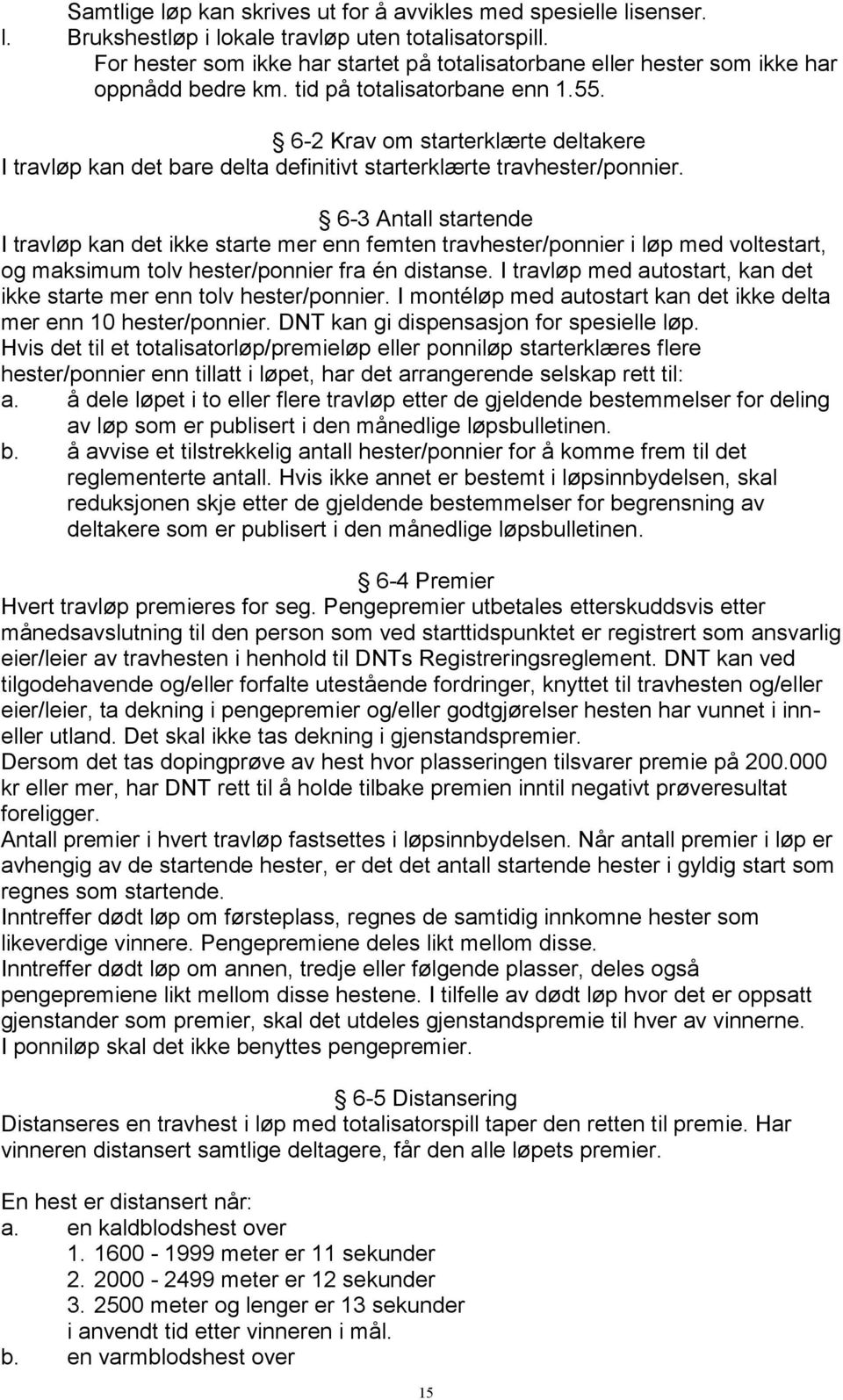 6-2 Krav om starterklærte deltakere I travløp kan det bare delta definitivt starterklærte travhester/ponnier.