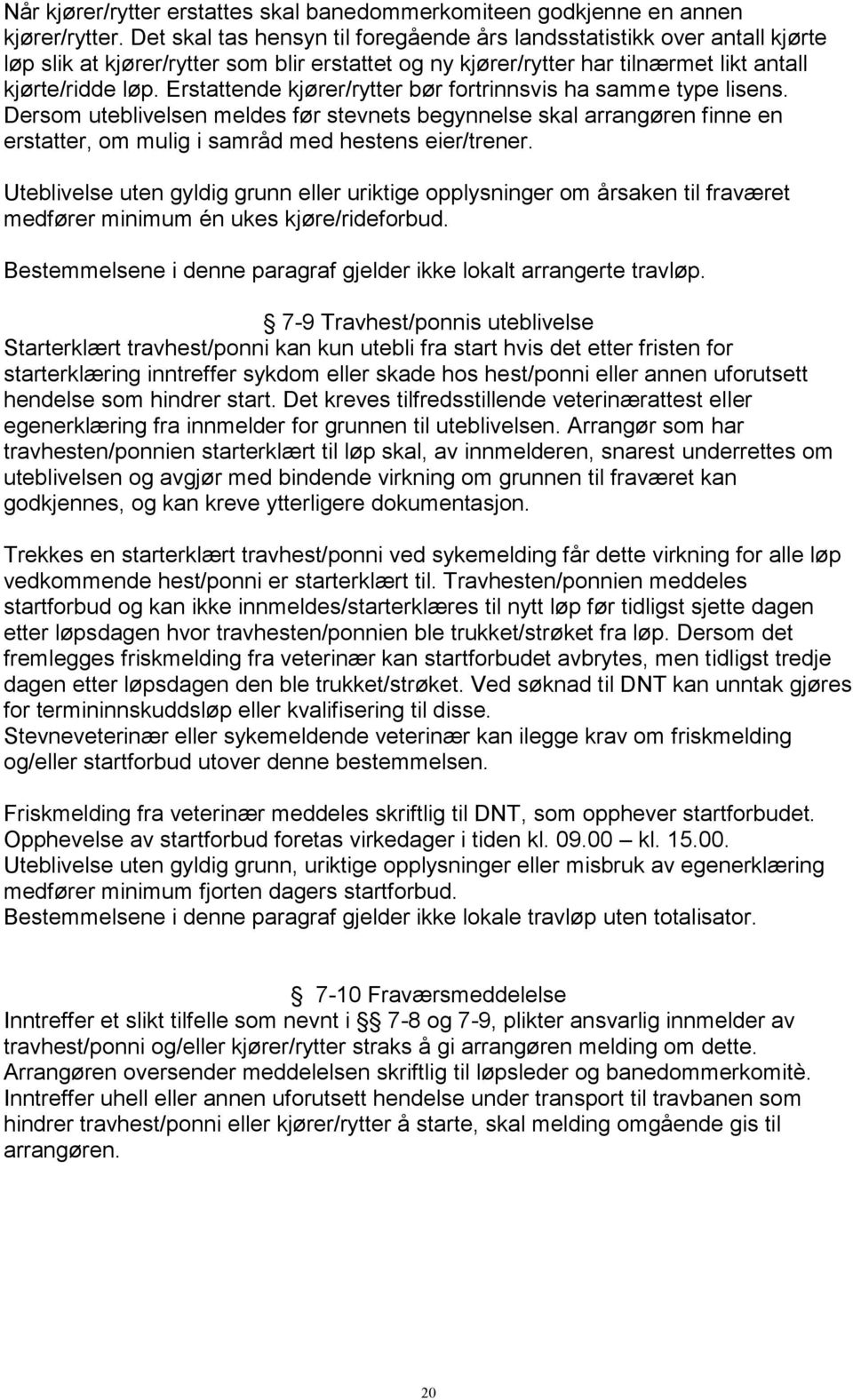 Erstattende kjører/rytter bør fortrinnsvis ha samme type lisens. Dersom uteblivelsen meldes før stevnets begynnelse skal arrangøren finne en erstatter, om mulig i samråd med hestens eier/trener.