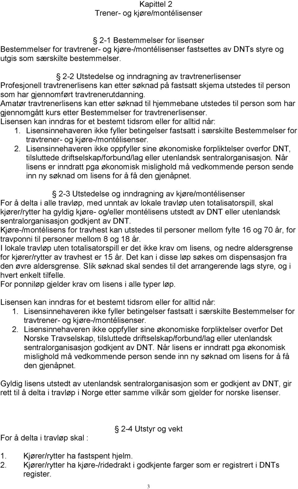 Amatør travtrenerlisens kan etter søknad til hjemmebane utstedes til person som har gjennomgått kurs etter Bestemmelser for travtrenerlisenser.