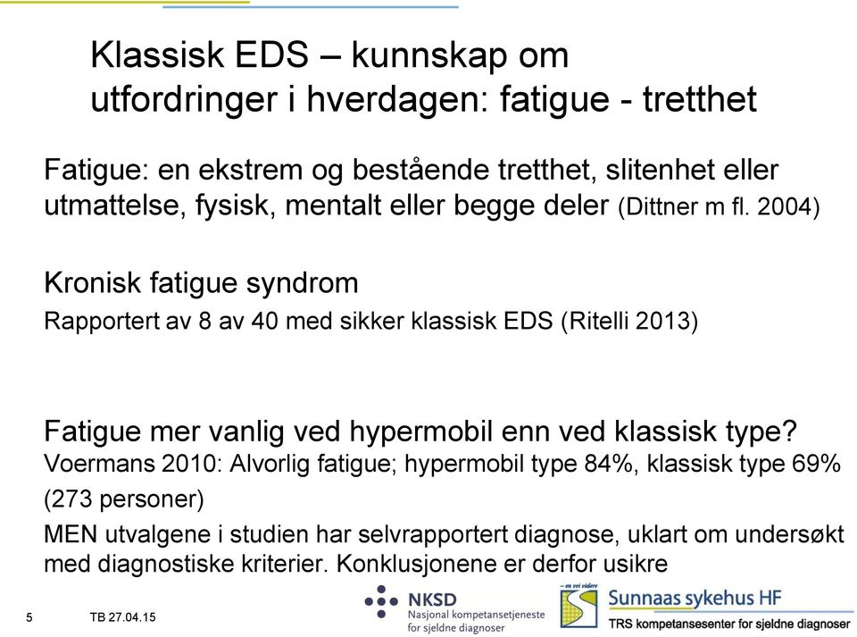 2004) Kronisk fatigue syndrom Rapportert av 8 av 40 med sikker klassisk EDS (Ritelli 2013) Fatigue mer vanlig ved hypermobil enn ved