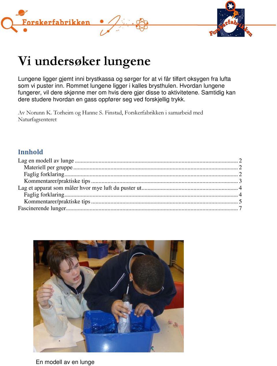 Av Norunn K. Torheim og Hanne S. Finstad, Forskerfabrikken i samarbeid med Naturfagsenteret Innhold Lag en modell av lunge... 2 Materiell per gruppe... 2 Faglig forklaring.